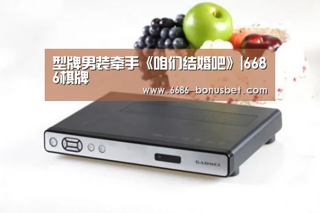 型牌男装牵手《咱们结婚吧》|6686棋牌(图1) 6686官网